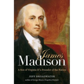 James Madison: A Son of Virginia and a Founder of the Nation