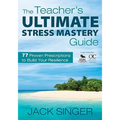 The Teacher′s Ultimate Stress Mastery Guide: 77 Proven Prescriptions to Build Your Resilience