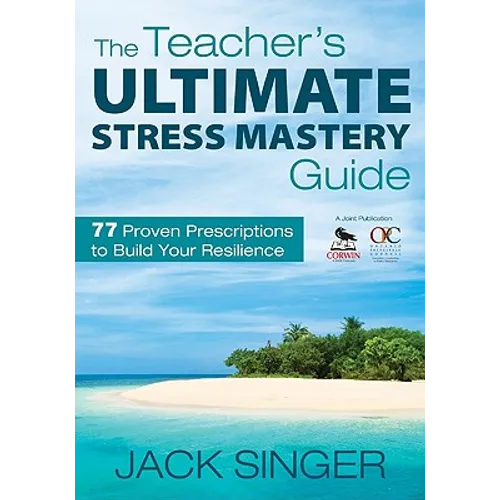 The Teacher′s Ultimate Stress Mastery Guide: 77 Proven Prescriptions to Build Your Resilience
