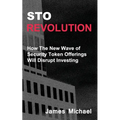 Sto Revolution: How the New Wave of Security Token Offerings Will Disrupt Investing