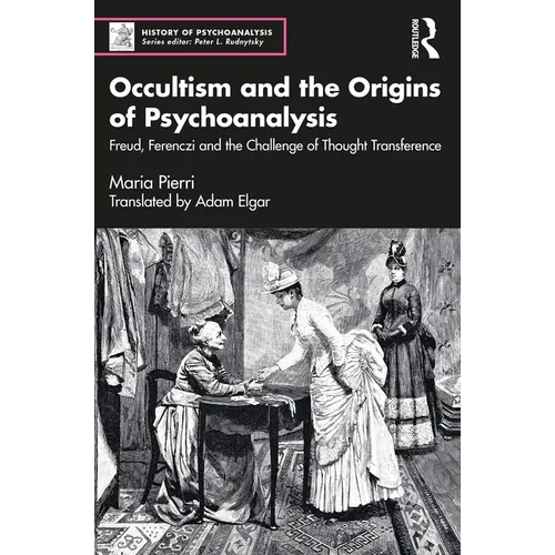 Occultism and the Origins of Psychoanalysis: Freud, Ferenczi and the Challenge of Thought Transference