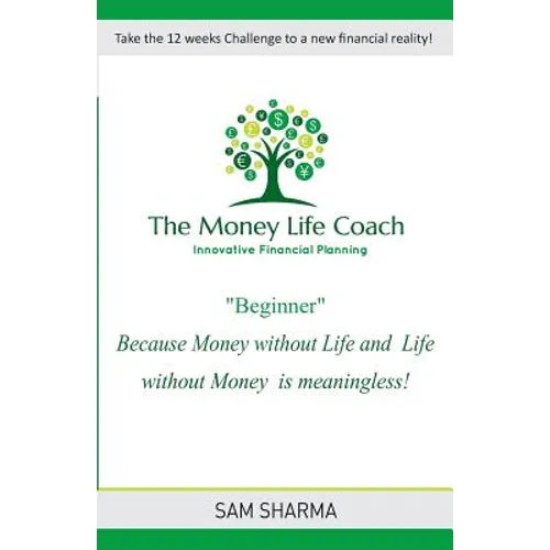 The Money-Life Coach "Beginner": Take the 12 weeks challenge to a new financial reality