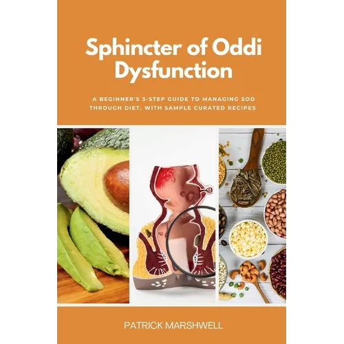 Sphincter of Oddi Dysfunction: A Beginner's 3-Step Guide to Managing SOD Through Diet, With Sample Curated Recipes