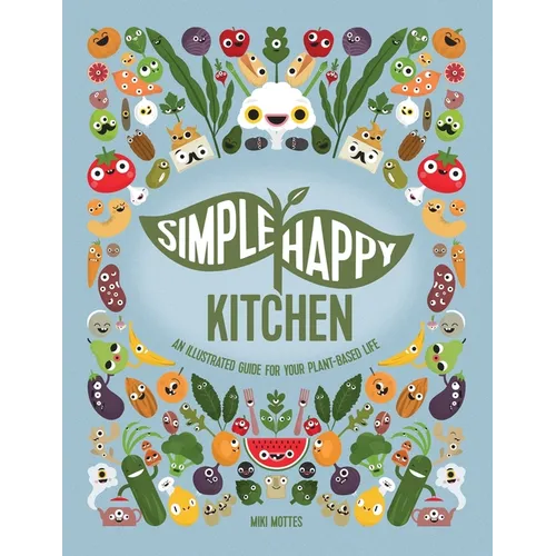 Simple Happy Kitchen: An Illustrated Guide For Your Plant-Based Life