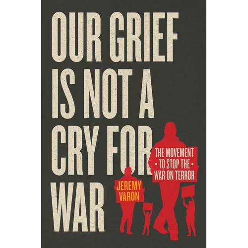 Our Grief Is Not a Cry for War: The Movement to Stop the War on Terror