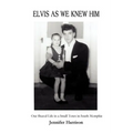 Elvis As We Knew Him: Our Shared Life in a Small Town in South Memphis