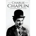Charlie Chaplin: A Life From Beginning to End