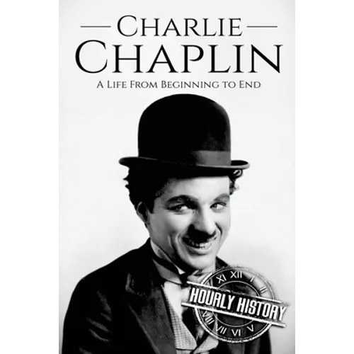 Charlie Chaplin: A Life From Beginning to End