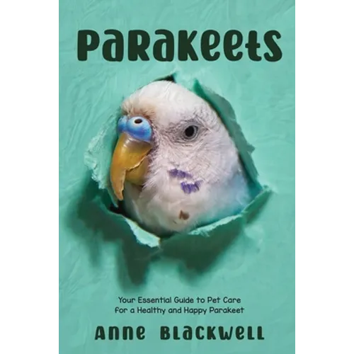 Parakeets: Your Essential Guide to Pet Care for a Healthy and Happy Parakeet