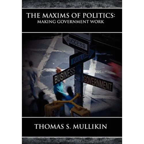 The Maxims of Politics: Making Government Work