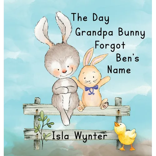 The Day Grandpa Bunny Forgot Ben's Name: A Picture Book About Dementia