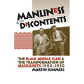 Manliness and Its Discontents: The Black Middle Class and the Transformation of Masculinity, 1900-1930