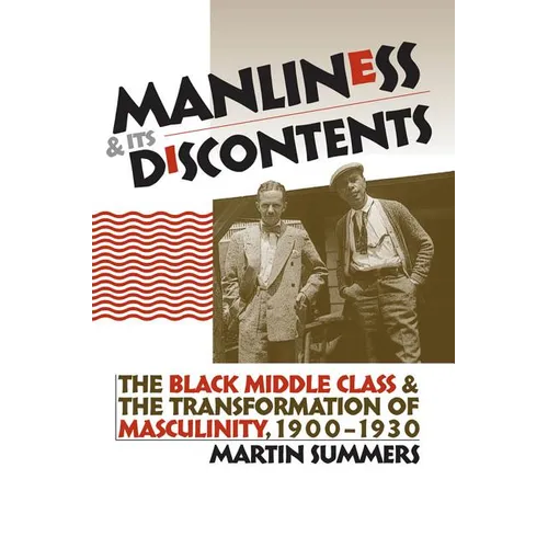 Manliness and Its Discontents: The Black Middle Class and the Transformation of Masculinity, 1900-1930