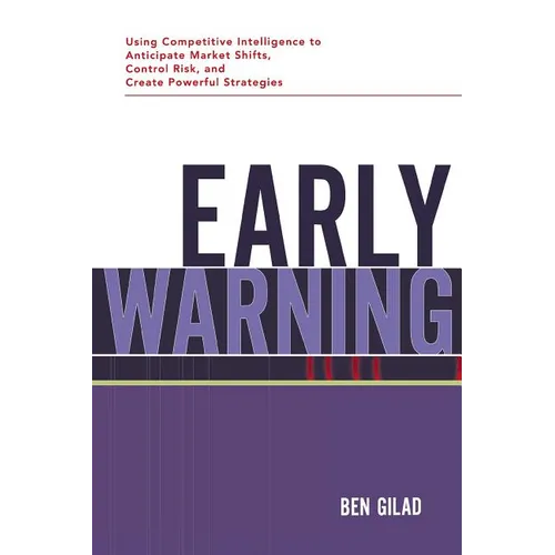The Early Warning: Using Competitive Intelligence to Anticipate Market Shifts, Control Risk, and Create Powerful Strategies
