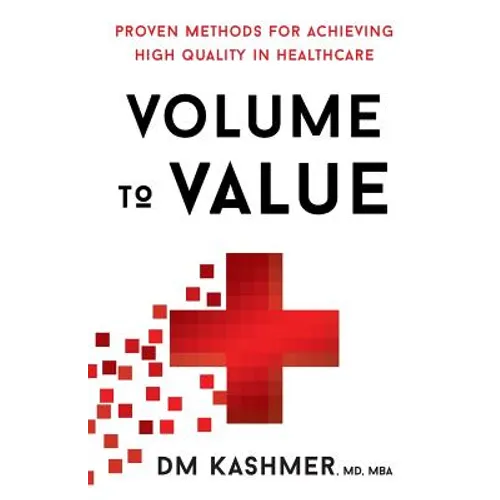 Volume to Value: Proven Methods for Achieving High Quality in Healthcare