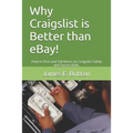 Why Craigslist Is Better Than Ebay!: How to Post and Sell Items on Craigslist Safely and Successfully.