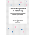 Eliminating Waste In Teaching: Timeless Lessons for Improving Teaching and Training