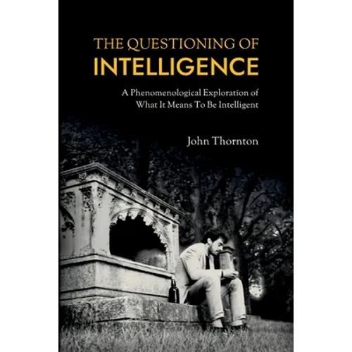 The Questioning of Intelligence: A Phenomenological Exploration of What It Means To Be Intelligent