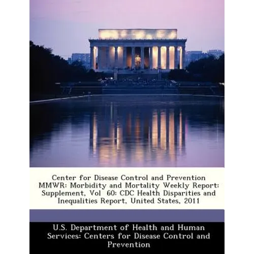 Center for Disease Control and Prevention Mmwr: Morbidity and Mortality Weekly Report: Supplement, Vol 60: CDC Health Disparities and Inequalities Rep