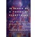 In Search of a Theory of Everything: The Philosophy Behind Physics