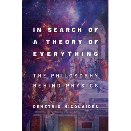 In Search of a Theory of Everything: The Philosophy Behind Physics