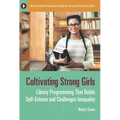 Cultivating Strong Girls: Library Programming That Builds Self-Esteem and Challenges Inequality