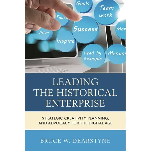 Leading the Historical Enterprise: Strategic Creativity, Planning, and Advocacy for the Digital Age