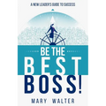 Be The Best Boss: A New Leader's Guide To Success