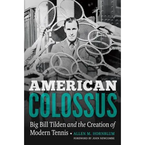 American Colossus: Big Bill Tilden and the Creation of Modern Tennis