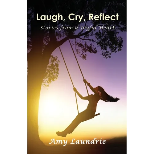 Laugh, Cry, Reflect: Stories from a Joyful Heart