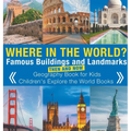 Where in the World? Famous Buildings and Landmarks Then and Now - Geography Book for Kids Children's Explore the World Books