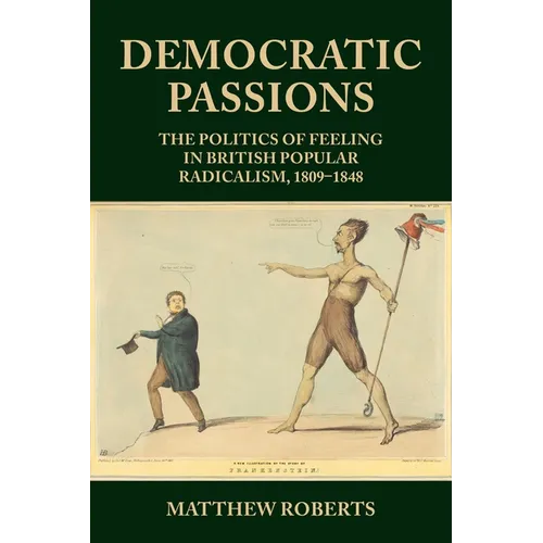 Democratic Passions: The Politics of Feeling in British Popular Radicalism, 1809-48