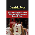 Derrick Rose: The Inspirational Story of Basketball Superstar Derrick Rose