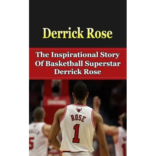 Derrick Rose: The Inspirational Story of Basketball Superstar Derrick Rose