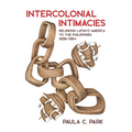Intercolonial Intimacies: Relinking Latin/O America to the Philippines, 1898-1964