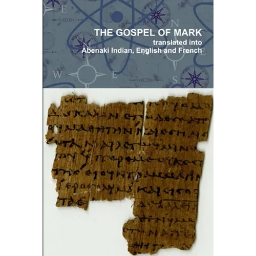 The Gospel of Mark translated into the Abenaki Indian, English and French Languages