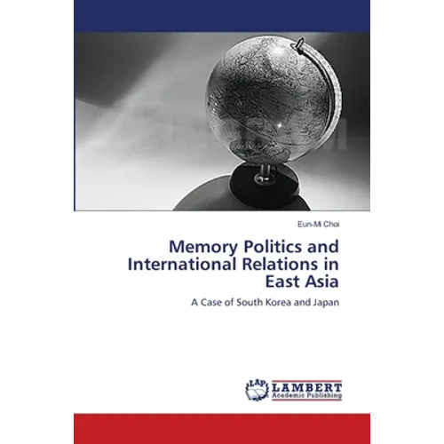 Memory Politics and International Relations in East Asia