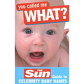 You Called Me What?: The Sun Guide to Celebrity Baby Names