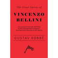 The Great Operas of Vincenzo Bellini - An Account of the Life and Work of this Distinguished Composer, with Particular Attention to his Operas