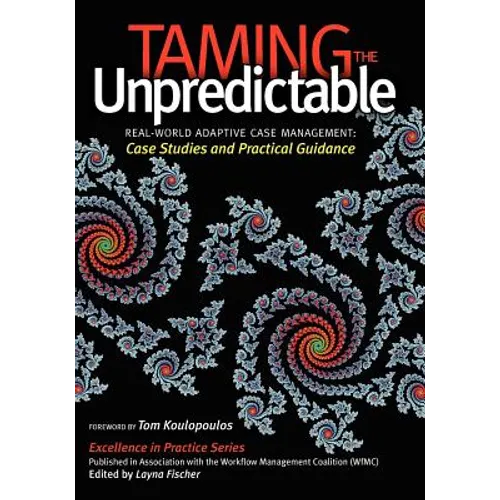 Taming the Unpredictable: Real World Adaptive Case Management: Case Studies and Practical Guidance