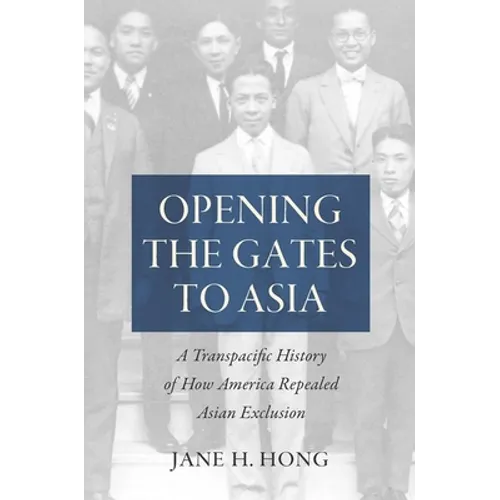 Opening the Gates to Asia: A Transpacific History of How America Repealed Asian Exclusion