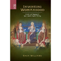 Inventing Womanhood: Gender and Language in Later Middle English Writing