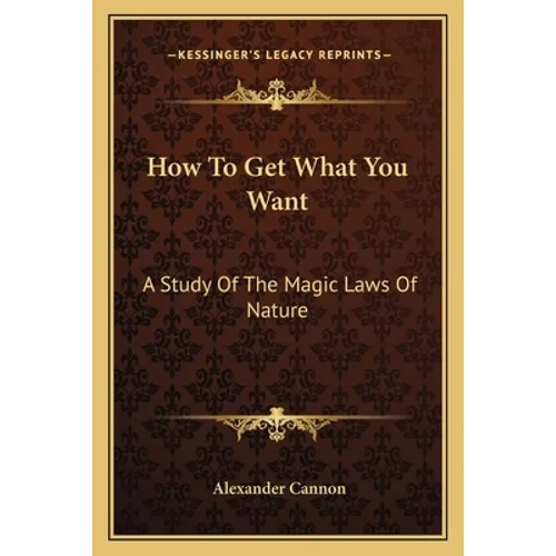 How To Get What You Want: A Study Of The Magic Laws Of Nature