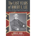 The Last Years of Robert E. Lee: From Gettysburg to Lexington