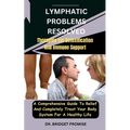 Lymphatic problems resolved: Therapies For Detoxification And Immune Support: A Comprehensive Guide To Relief And Completely Treat Your Body System