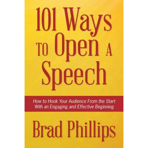 101 Ways to Open a Speech: How to Hook Your Audience From the Start With an Engaging and Effective Beginning