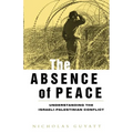 The Absence of Peace: Understanding the Israeli-Palestinian Conflict