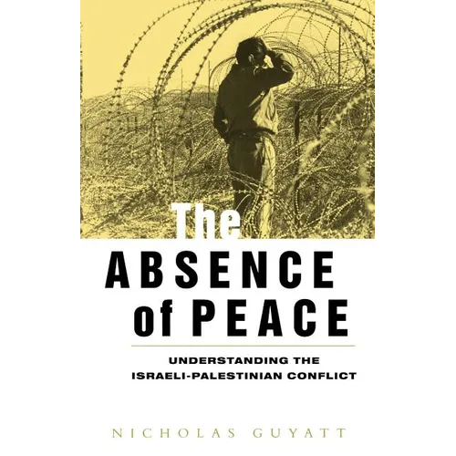 The Absence of Peace: Understanding the Israeli-Palestinian Conflict