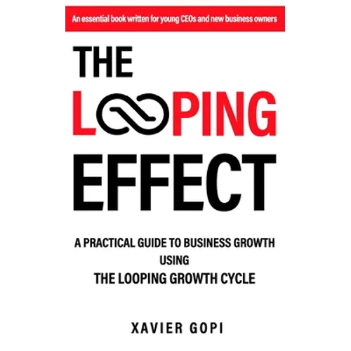 The Looping Effect: A practical guide to business growth using the Looping Growth Cycle