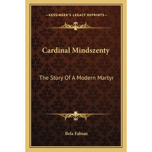 Cardinal Mindszenty: The Story Of A Modern Martyr